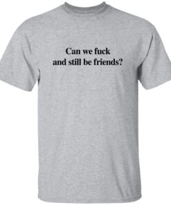 Can We F*ck And Still Be Friends T-Shirt 13 redirect08132025020854