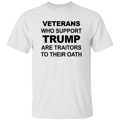 Veterans Who Support Trump Are Traitors To Their Oath Shirt
