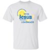 Life Gave Me Some Lemons But My Jesus He Be Makin’ Lemonade Tee 2 Life Gave Me Some Lemons But My Jesus He Be Makin’ Lemonade Tee