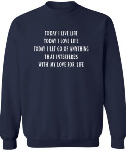 Today I Live Life Today I Love Life Today I Let Go Of Anything That Interferes
With My Love For Life Shirt 12 redirect08202025010852 2