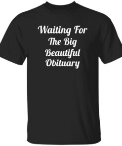 Waiting For The Big Beautiful Obituary Shirt