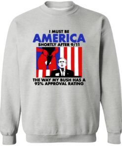 I Must Be America Shortly After 9 11 The Way My Bush Has A 92 Approval Rating
Shirt 11 redirect08222025030827 2
