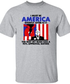 I Must Be America Shortly After 9 11 The Way My Bush Has A 92 Approval Rating
Shirt 13 redirect08222025030828 1