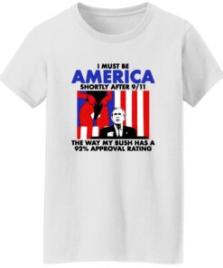 I Must Be America Shortly After 9 11 The Way My Bush Has A 92 Approval Rating
Shirt 14 redirect08222025030828 2