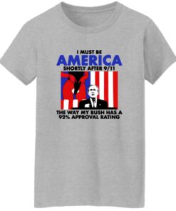 I Must Be America Shortly After 9 11 The Way My Bush Has A 92 Approval Rating
Shirt 15 redirect08222025030828 3