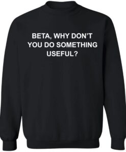 Beta why don’t you do something useful shirt 11 redirect12222021031242 2