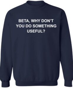 Beta why don’t you do something useful shirt 12 redirect12222021031242 3