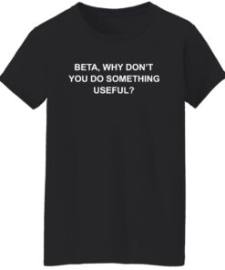 Beta why don’t you do something useful shirt 14 redirect12222021031242 6