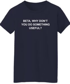 Beta why don’t you do something useful shirt 15 redirect12222021031242 7