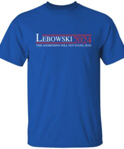 Lebowski 2024 this aggression will not stand man shirt