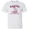 Baking Because Murder Is Wrong Shirt