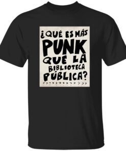 Que Es Mas Punk Que La Biblioteca Publica Shirt