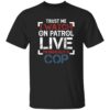 Trust Me I Watch On Patrol Live I’m Basically A Cop T-Shirt 1 Trust Me I Watch On Patrol Live I’m Basically A Cop T-Shirt