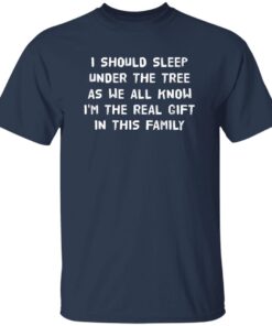 I Should Sleep Under The Tree As We All Know I’M The Real Gift In This Family
Shirt 13 redirect08292025000840 1