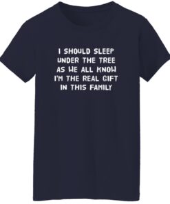 I Should Sleep Under The Tree As We All Know I’M The Real Gift In This Family
Shirt 15 redirect08292025000841 1