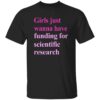 Girls Just Wanna Have Funding For Scientific Research Shirt 2 Girls Just Wanna Have Funding For Scientific Research Shirt
