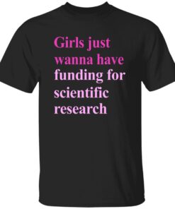 Girls Just Wanna Have Funding For Scientific Research Shirt