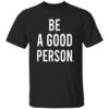 Be A Good Person 2025 Shirt