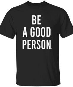 Be A Good Person 2025 Shirt