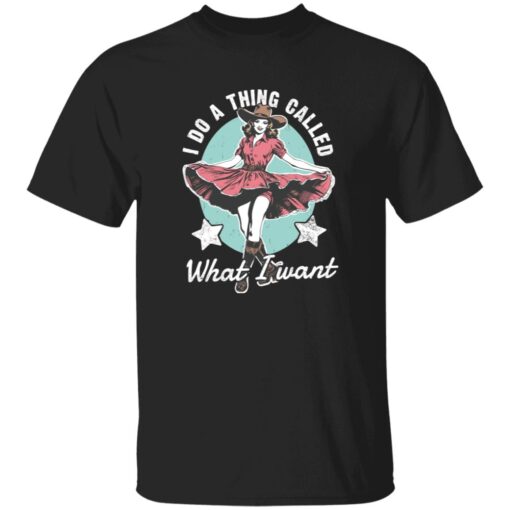 I Do A Thing Called What I Want Shirt
