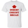 Insert Cheesy Bread T-Shirt 1 Insert Cheesy Bread T-Shirt