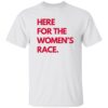 Here For The Women’s Race Shirt 2 Here For The Women’s Race Shirt