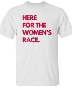 Here For The Women’s Race Shirt