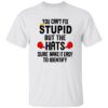 You Can’t Fix Stupid But The Hats Sure Make It Easy To Identify Anti Trump Shirt 1 You Can’t Fix Stupid But The Hats Sure Make It Easy To Identify Anti Trump Shirt