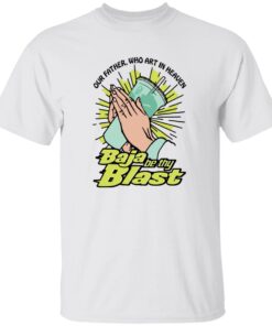 Our Father Who Art In Heaven Baja Be Thy Blast Shirt