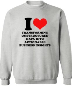 I Love Transforming Unstructured Data Into Actionable Business Insights Shirt 11 redirect09102025050915