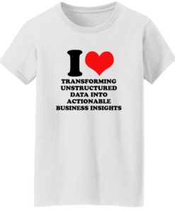 I Love Transforming Unstructured Data Into Actionable Business Insights Shirt 14 redirect09102025050916