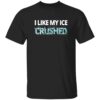 I Like My Ice Crushed F*ck ICE Shirt 2 I Like My Ice Crushed F*ck ICE Shirt