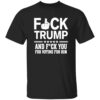 F*ck Trump And F*ck You For Voting For Him Shirt 2 F*ck Trump And F*ck You For Voting For Him Shirt
