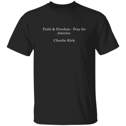 Faith and Freedom Pray For America Charlie Kirk Shirt