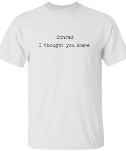 Conrad I Thought You Knew Shirt