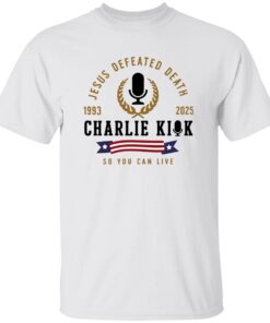 Jesus Defeated Death So You Can Live RIP Charlie Kirk Tee