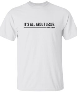 Charlie Kirk It’s All About Jesus Shirt