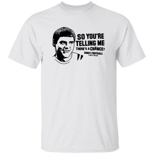 So You’re Telling Me There’s A Chance Cincy Football Shirt
