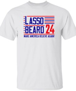 Lasso Beard 24 Make America Believe Again Shirt
