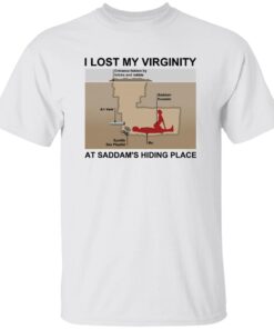 I Lost My Virginity At Saddam’s Hiding Place Shirt