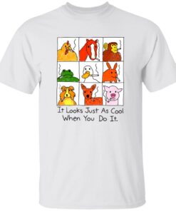 It Looks Just As Cool When You Do It Shirt