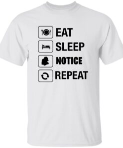 Eat Sleep Notice Repeat Shirt