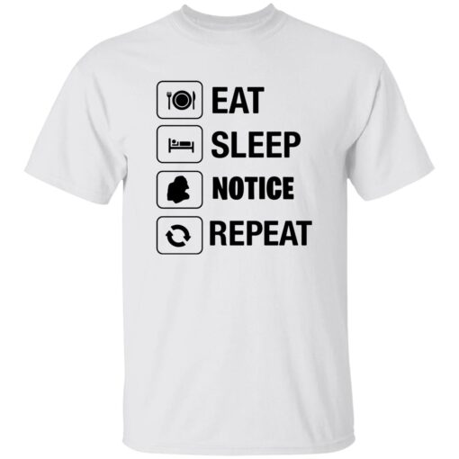 Eat Sleep Notice Repeat Shirt