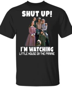 Shut up i’m watching little house on the prairie shirt