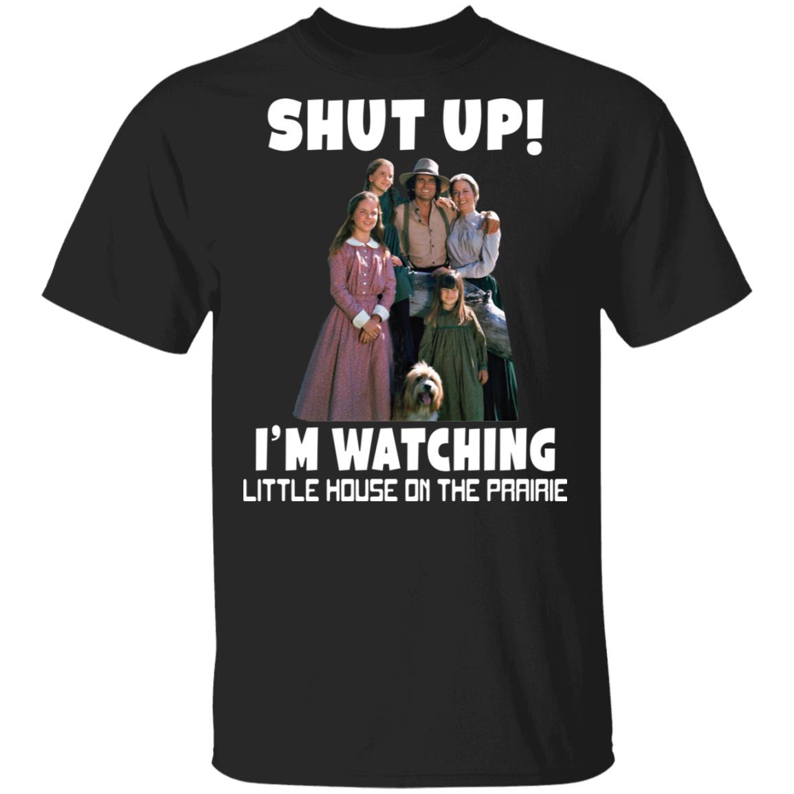 Shut up i’m watching little house on the prairie shirt 3 Shut up i’m watching little house on the prairie shirt