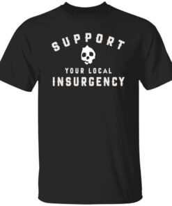Support Your Local Insurgency Shirt