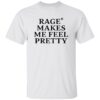 WHITE Rage Makes Me Feel Pretty Shirt 2 WHITE Rage Makes Me Feel Pretty Shirt