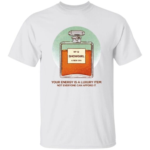 Your Energy Is A Luxury Item Not Everyone Can Afford It Showgirl A New Era Shirt