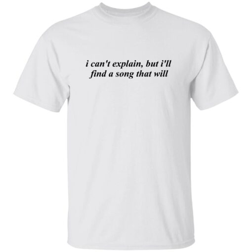 I Can’t Explain But I’ll Find A Song That Will Shirt