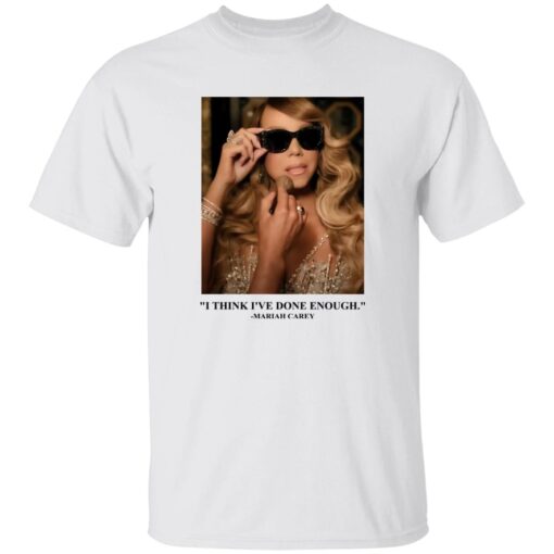 Mariah Carey I Think I’ve Done Enough Shirt
